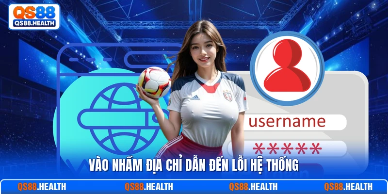 Vào nhầm địa chỉ dẫn đến lỗi hệ thống